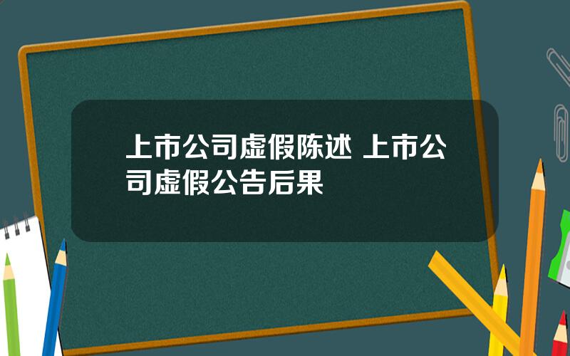 上市公司虚假陈述 上市公司虚假公告后果